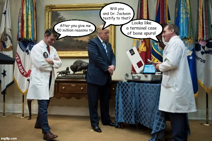 November 6th after Trump lost again | Will you and Dr. Jackson testify to that? Looks like a terminal case of bone spurs! After you give me 50 million reasons to. | image tagged in bone spurs,terminal case,donald trump,november 6th 2024,maga,dr ronny jackson | made w/ Imgflip meme maker