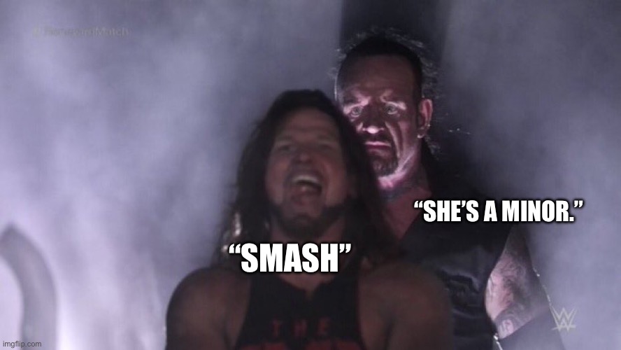 AJ Styles & Undertaker | “SMASH” “SHE’S A MINOR.” | image tagged in aj styles undertaker | made w/ Imgflip meme maker