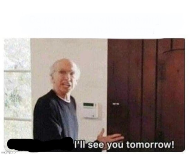 See you tomorrow | image tagged in see you tomorrow | made w/ Imgflip meme maker