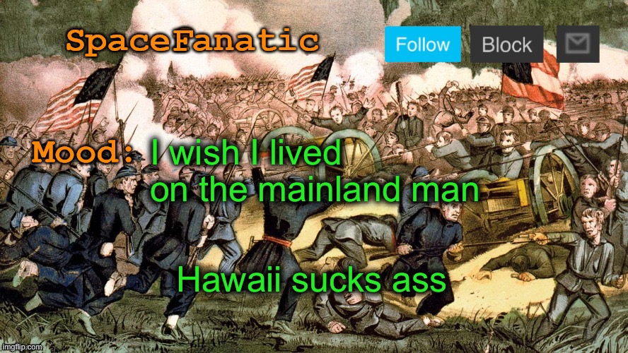 We don’t have seasons here, it’s just perpetual spring or summer | I wish I lived on the mainland man; Hawaii sucks ass | image tagged in spacefanatic s civil war announcement template | made w/ Imgflip meme maker