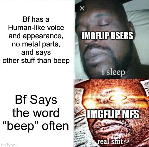 Sleeping Shaq | Bf has a Human-like voice and appearance, no metal parts, and says other stuff than beep; IMGFLIP USERS; Bf Says the word “beep” often; IMGFLIP MFS | image tagged in memes,sleeping shaq | made w/ Imgflip meme maker