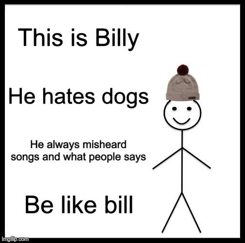 also he loves ussr- | This is Billy; He hates dogs; He always misheard songs and what people says; Be like bill | image tagged in memes,be like bill | made w/ Imgflip meme maker