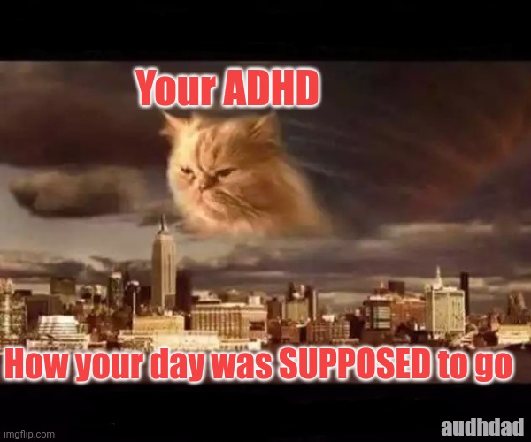 Fluffy ADHD of Doom Vs Your Day | Your ADHD; How your day was SUPPOSED to go; audhdad | image tagged in capocalypse,meme,cats,adhd,apocalypse,your day | made w/ Imgflip meme maker