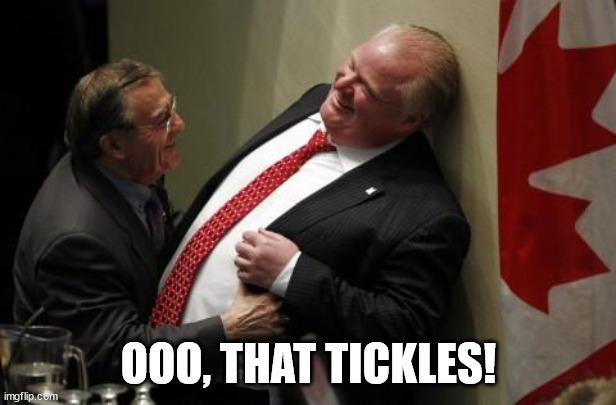 rob ford tickled  | OOO, THAT TICKLES! | image tagged in rob ford tickled | made w/ Imgflip meme maker