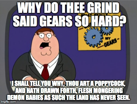 Peter Griffin News Meme | WHY DO THEE GRIND SAID GEARS SO HARD? I SHALL TELL YOU WHY, THOU ART A POPPYCOCK, AND HATH DRAWN FORTH, FLESH MONGERING DEMON BABIES AS SUCH | image tagged in memes,peter griffin news | made w/ Imgflip meme maker