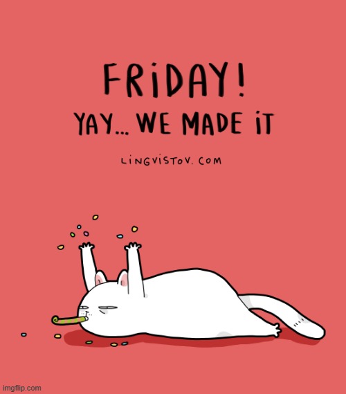 A Cat's Way Of Thinking | image tagged in memes,comics/cartoons,cats,friday,yay,party time | made w/ Imgflip meme maker