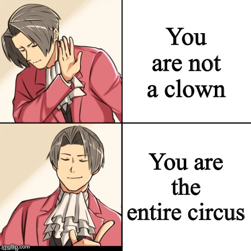 Edgeworth meme #2 | You are not a clown; You are the entire circus | image tagged in edgeworth drake template,edgeworth,memes | made w/ Imgflip meme maker
