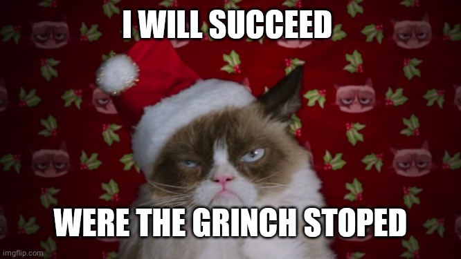 I WILL SUCCEED; WERE THE GRINCH STOPED | image tagged in grumpy cat christmas | made w/ Imgflip meme maker