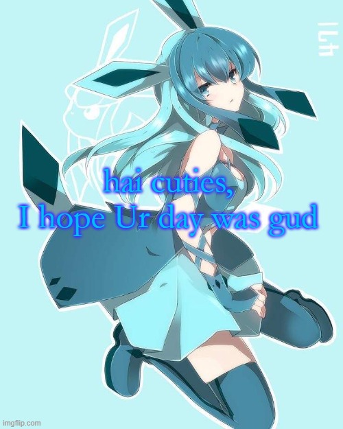 hai cuties,
I hope Ur day was gud | image tagged in frost the glaceon owo | made w/ Imgflip meme maker