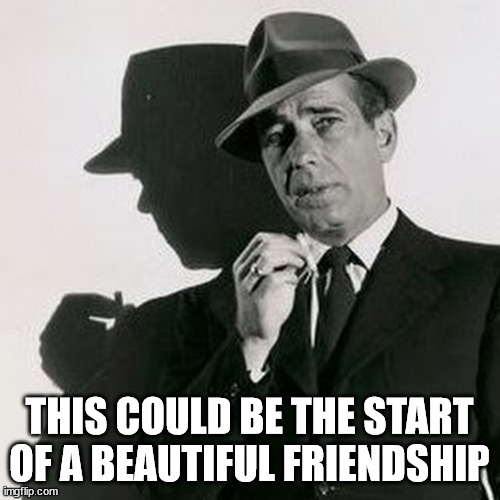 humphrey bogart | THIS COULD BE THE START OF A BEAUTIFUL FRIENDSHIP | image tagged in humphrey bogart | made w/ Imgflip meme maker