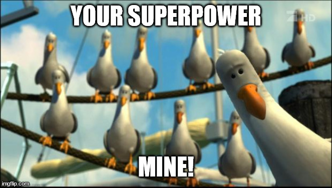 Nemo Seagulls Mine | YOUR SUPERPOWER MINE! | image tagged in nemo seagulls mine | made w/ Imgflip meme maker