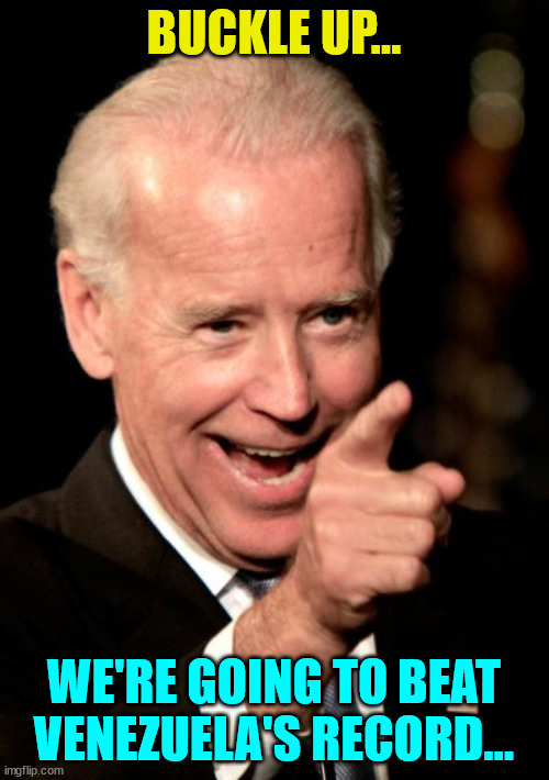 Smilin Biden Meme | BUCKLE UP... WE'RE GOING TO BEAT VENEZUELA'S RECORD... | image tagged in memes,smilin biden | made w/ Imgflip meme maker