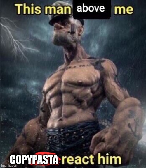 this man above me fish react him | COPYPASTA | image tagged in this man above me fish react him | made w/ Imgflip meme maker