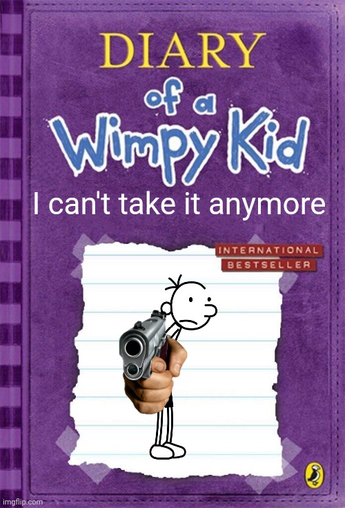 Best book in the series imo | I can't take it anymore | image tagged in diary of a wimpy kid cover template | made w/ Imgflip meme maker
