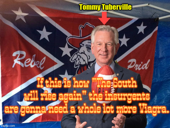 Nothing to crow home about | Tommy Tuberville; If this is how "The South will rise again" the insurgents are gonna need a whole lot more Viagra. | image tagged in tommy tuberville,gop,confederates,rebels,maga,moroon | made w/ Imgflip meme maker