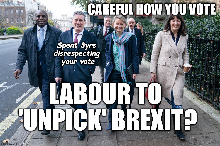 Labour to 'Unpick' Brexit? | CAREFUL HOW YOU VOTE; Spent 3yrs 
disrespecting 
your vote; Starmer back door into the EU? Plans to work closer with Brussels; Careful How you Vote; EU HAS LOST CONTROL OF ITS BORDERS ! Starmer's EU exchange deal = People Trafficking !!! Starmer Betray Britain . . . #Burden Sharing #Quid Pro Quo #100,000; #Immigration #Starmerout #Labour #wearecorbyn #KeirStarmer #DianeAbbott #McDonnell #cultofcorbyn #labourisdead #labourracism #socialistsunday #nevervotelabour #socialistanyday #Antisemitism #Savile #SavileGate #Paedo #Worboys #GroomingGangs #Paedophile #IllegalImmigration #Immigrants #Invasion #Starmeriswrong #SirSoftie #SirSofty #Blair #Steroids #BibbyStockholm #Barge #burdonsharing #QuidProQuo; EU Migrant Exchange Deal? #Burden Sharing #QuidProQuo #100,000; Starmer wants to replicate it here !!! STARMER UK NOT TAKING 'FAIR SHARE' "STARMER DELUSIONAL" Back in the EU in all but name ! "I do not want to diverge" from EU rules say Starmer; LABOUR TO 
'UNPICK' BREXIT? | image tagged in starmer labour shadow,illegal immigration,labourisdead,20 mph ulez eu 4th tier,stop boats rwanda echr,just stop oil | made w/ Imgflip meme maker