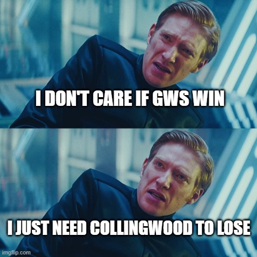 I don't care if you win, I just need X to lose | I DON'T CARE IF GWS WIN; I JUST NEED COLLINGWOOD TO LOSE | image tagged in i don't care if you win i just need x to lose | made w/ Imgflip meme maker