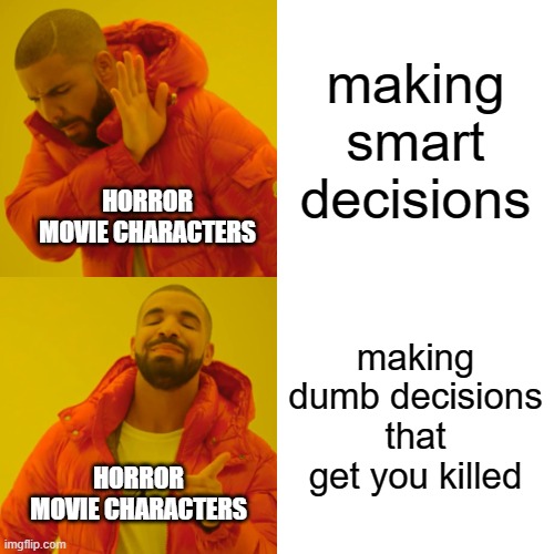 free Kamir | making smart decisions; HORROR MOVIE CHARACTERS; making dumb decisions that get you killed; HORROR MOVIE CHARACTERS | image tagged in memes,drake hotline bling | made w/ Imgflip meme maker