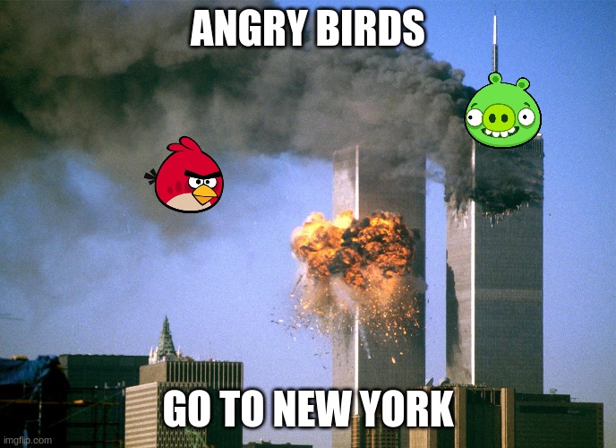 911 9/11 twin towers impact | ANGRY BIRDS GO TO NEW YORK | image tagged in 911 9/11 twin towers impact | made w/ Imgflip meme maker