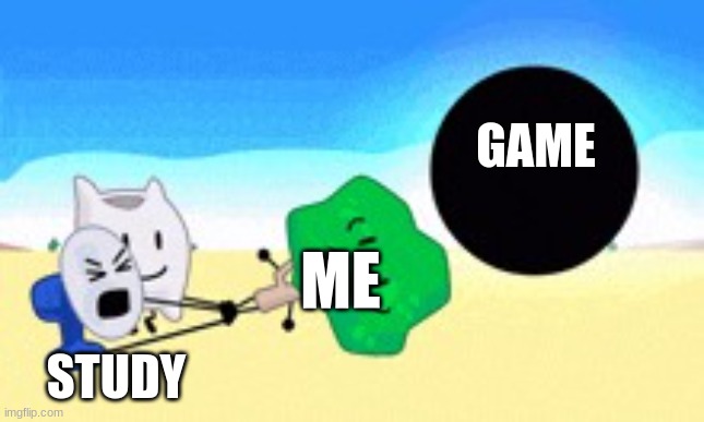 fighting for | GAME; STUDY; ME | image tagged in fighting for | made w/ Imgflip meme maker