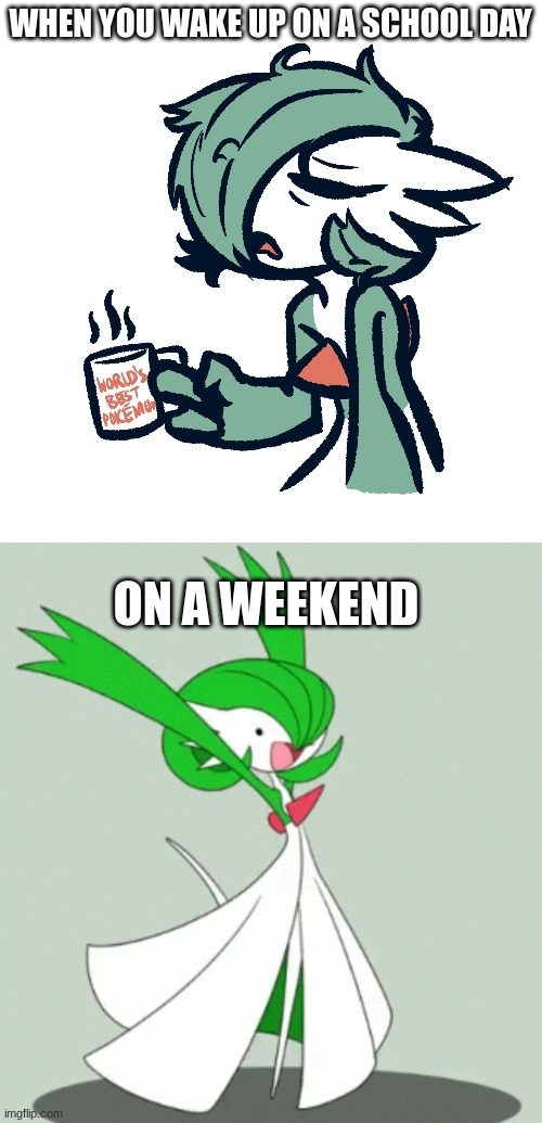 WHEN YOU WAKE UP ON A SCHOOL DAY; ON A WEEKEND | image tagged in tired gardevoir,happy gardi | made w/ Imgflip meme maker