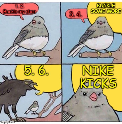1 2 I will kill you | 1. 2. Buckle my shoe; BUCKLE SOME MORE; 3. 4. 5. 6. NIKE KICKS | image tagged in annoyed bird,tiktok,nike | made w/ Imgflip meme maker