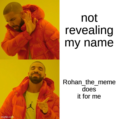 Drake Hotline Bling Meme | not revealing my name Rohan_the_meme does it for me | image tagged in memes,drake hotline bling | made w/ Imgflip meme maker