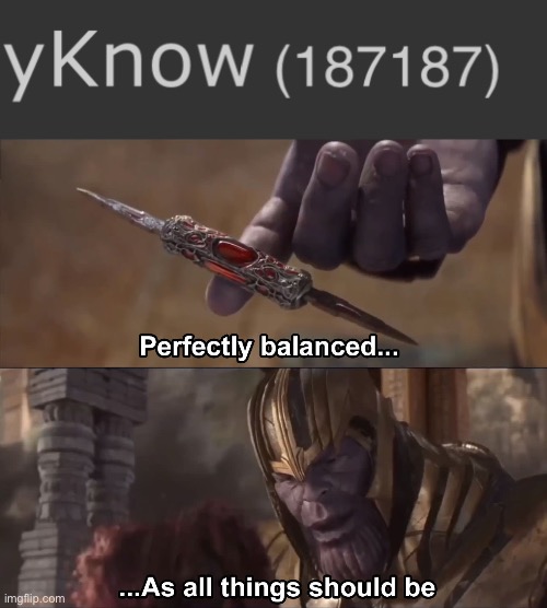 Lol my point count | image tagged in thanos perfectly balanced as all things should be | made w/ Imgflip meme maker