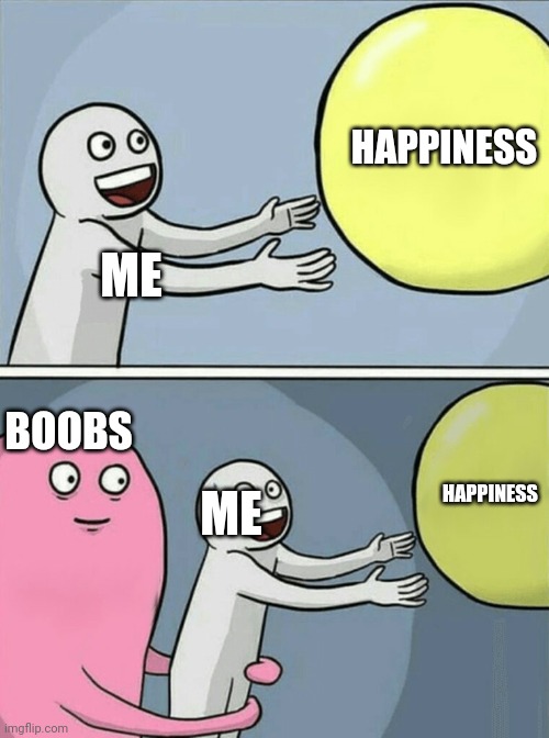 Gm chat | HAPPINESS; ME; BOOBS; HAPPINESS; ME | image tagged in memes,running away balloon | made w/ Imgflip meme maker