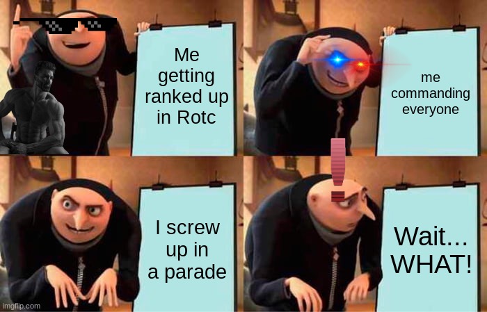 Jrotc | Me getting ranked up in Rotc; me commanding everyone; I screw up in a parade; Wait... WHAT! | image tagged in memes,gru's plan | made w/ Imgflip meme maker