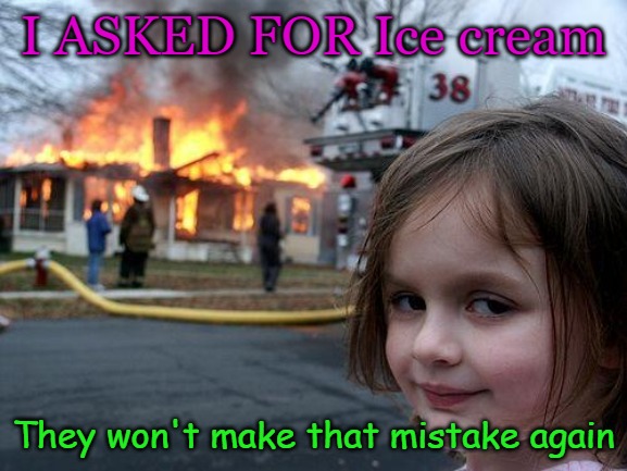 Disaster Girl | I ASKED FOR Ice cream; They won't make that mistake again | image tagged in memes,disaster girl | made w/ Imgflip meme maker