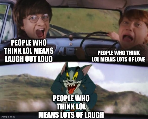 Thought I might make something with this relatively old template | PEOPLE WHO THINK LOL MEANS LOTS OF LOVE; PEOPLE WHO THINK LOL MEANS LAUGH OUT LOUD; PEOPLE WHO THINK LOL MEANS LOTS OF LAUGH | image tagged in tom chasing harry and ron weasly | made w/ Imgflip meme maker