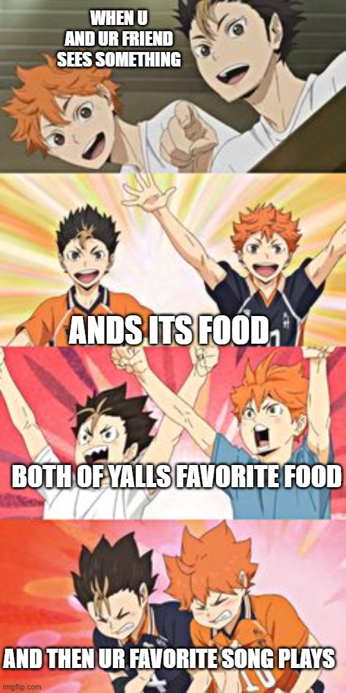 noyaa and hinta | WHEN U AND UR FRIEND SEES SOMETHING; ANDS ITS FOOD; BOTH OF YALLS FAVORITE FOOD; AND THEN UR FAVORITE SONG PLAYS | image tagged in noyaa and hinta,anime,anime meme | made w/ Imgflip meme maker