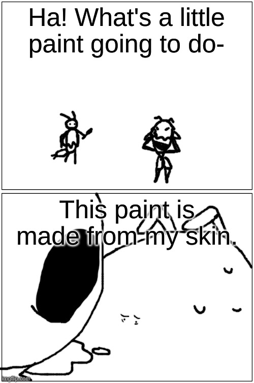 psychological damage, that's what | Ha! What's a little paint going to do-; This paint is made from my skin. | made w/ Imgflip meme maker