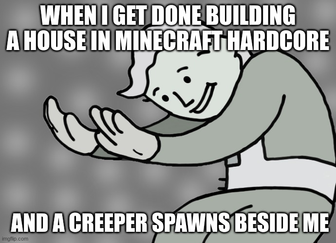 minecraft slander | WHEN I GET DONE BUILDING A HOUSE IN MINECRAFT HARDCORE; AND A CREEPER SPAWNS BESIDE ME | image tagged in hol up | made w/ Imgflip meme maker