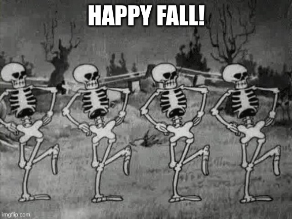 Spooky time! | HAPPY FALL! | image tagged in spooky scary skeletons | made w/ Imgflip meme maker