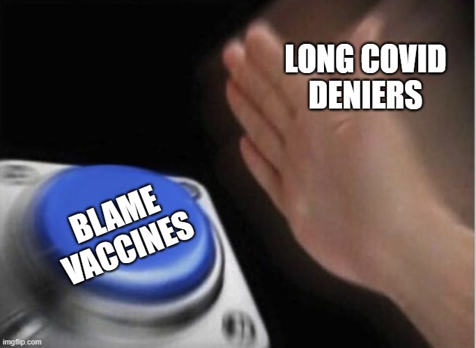 Long Covid Deniers | LONG COVID
DENIERS; BLAME
VACCINES | image tagged in slap that button | made w/ Imgflip meme maker