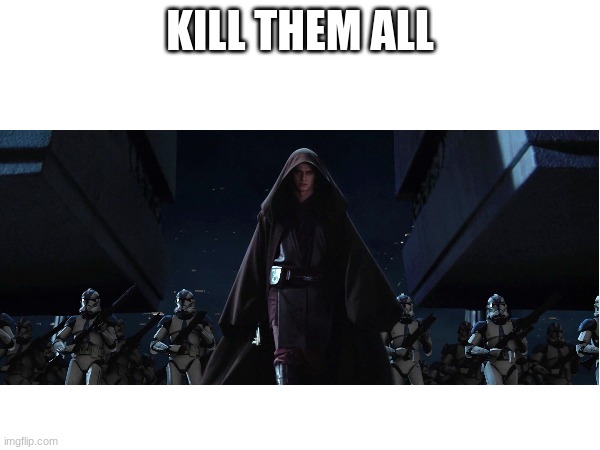 KILL THEM ALL | made w/ Imgflip meme maker