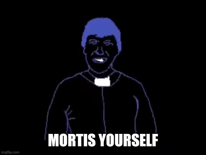 New variation of Punch Yourself. | MORTIS YOURSELF | image tagged in faith,punch yourself | made w/ Imgflip meme maker
