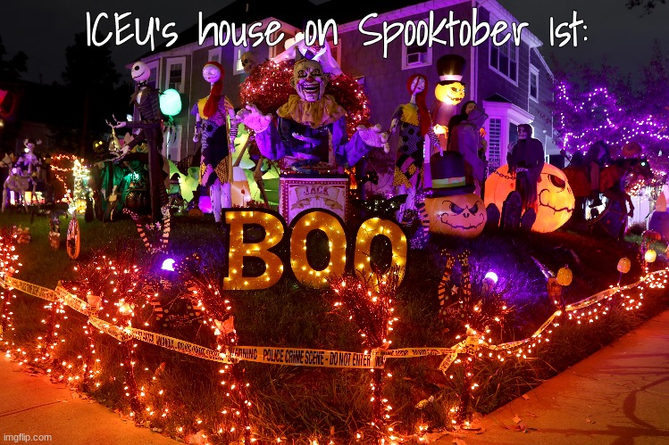 ICEU's House be like | ICEU's house on Spooktober 1st: | image tagged in iceu,house,spooktober | made w/ Imgflip meme maker