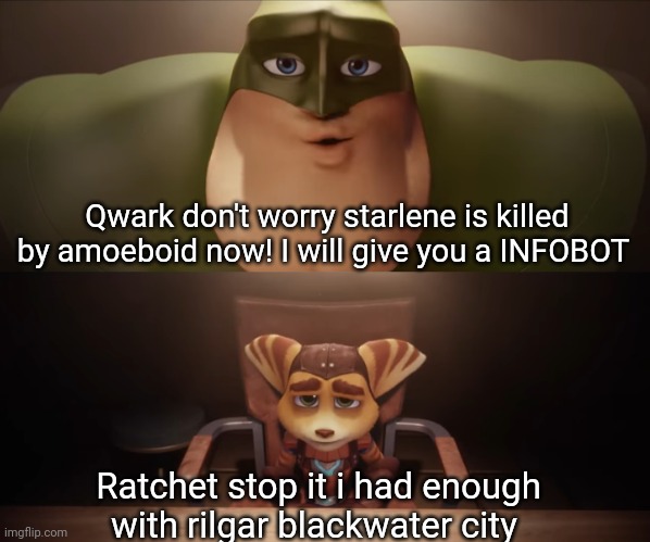 blackwater city be like | Qwark don't worry starlene is killed by amoeboid now! I will give you a INFOBOT; Ratchet stop it i had enough with rilgar blackwater city | image tagged in you don't have what it takes | made w/ Imgflip meme maker