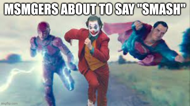 Superman Flash and joker running | MSMGERS ABOUT TO SAY "SMASH" | image tagged in superman flash and joker running | made w/ Imgflip meme maker