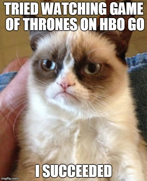 Grumpy Cat | TRIED WATCHING GAME OF THRONES ON HBO GO I SUCCEEDED | image tagged in memes,grumpy cat | made w/ Imgflip meme maker