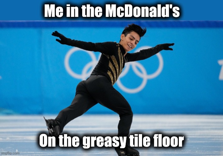 And nasty too | Me in the McDonald's; On the greasy tile floor | image tagged in memes,mcdonald's,floor,slippery | made w/ Imgflip meme maker