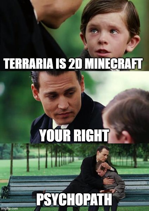 Finding Neverland Meme | TERRARIA IS 2D MINECRAFT; YOUR RIGHT; PSYCHOPATH | image tagged in memes,finding neverland | made w/ Imgflip meme maker