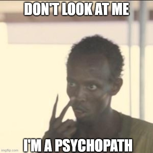 Look At Me Meme | DON'T LOOK AT ME; I'M A PSYCHOPATH | image tagged in memes,look at me,funny,funny memes | made w/ Imgflip meme maker