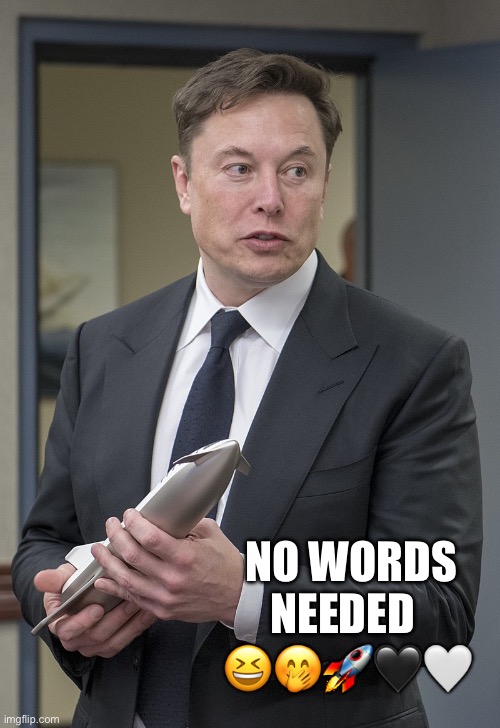 Big rocket | NO WORDS NEEDED 
😆🤭🚀🖤🤍 | image tagged in elon musk | made w/ Imgflip meme maker