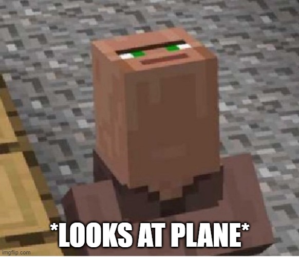 mc villager | *LOOKS AT PLANE* | image tagged in minecraft villager looking up | made w/ Imgflip meme maker
