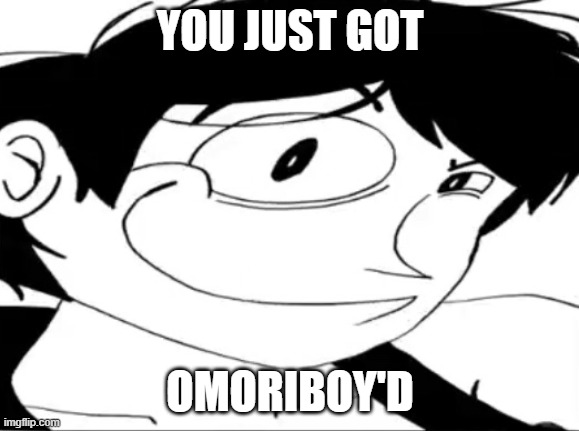 you just got... | YOU JUST GOT; OMORIBOY'D | image tagged in omori | made w/ Imgflip meme maker