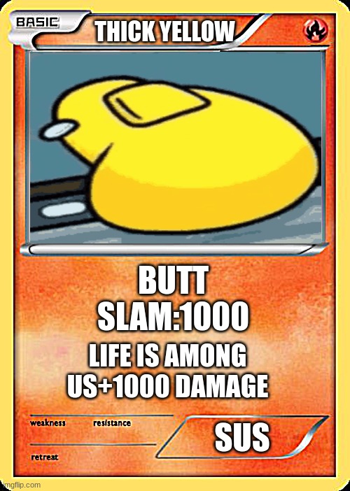 Blank Pokemon Card | THICK YELLOW; BUTT SLAM:1000; LIFE IS AMONG US+1000 DAMAGE; SUS | image tagged in blank pokemon card | made w/ Imgflip meme maker